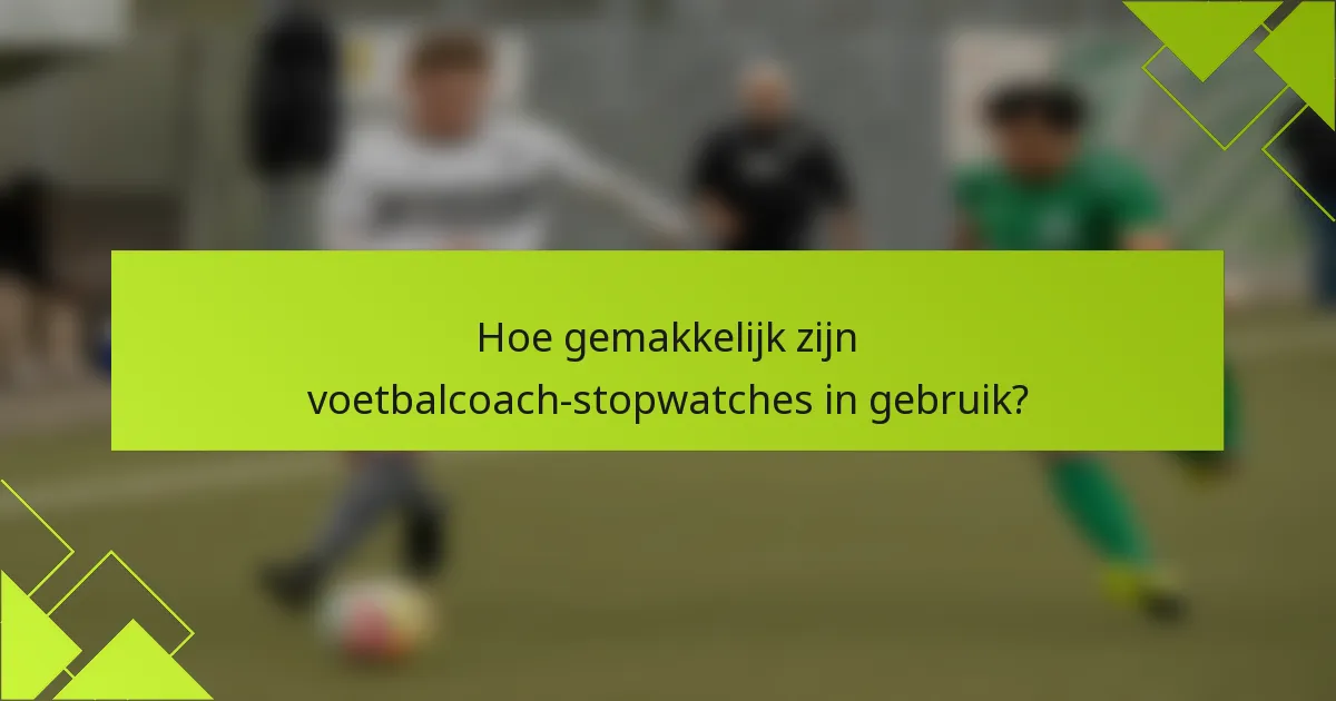 Hoe gemakkelijk zijn voetbalcoach-stopwatches in gebruik?