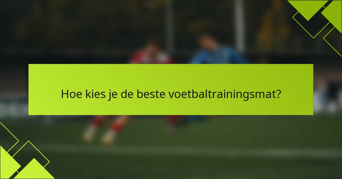Hoe kies je de beste voetbaltrainingsmat?
