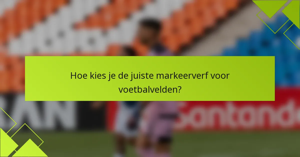 Hoe kies je de juiste markeerverf voor voetbalvelden?