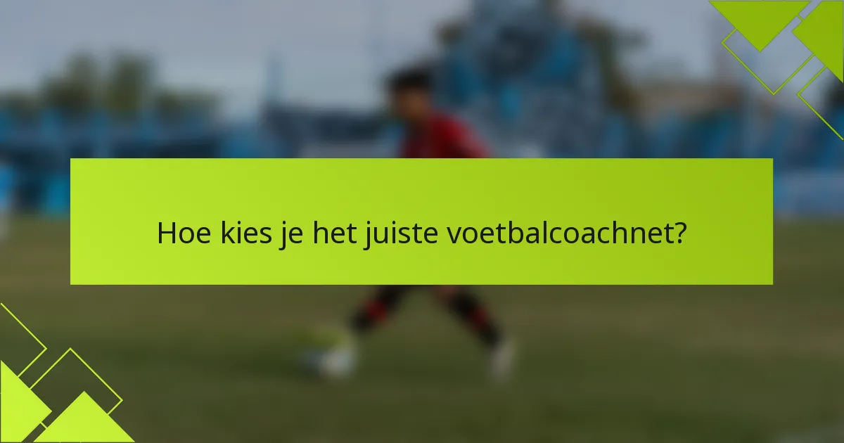 Hoe kies je het juiste voetbalcoachnet?