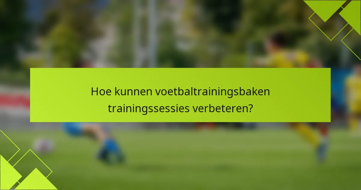 Hoe kunnen voetbaltrainingsbaken trainingssessies verbeteren?