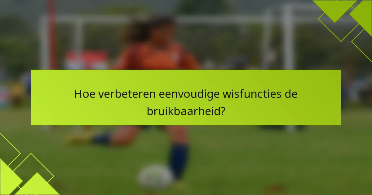 Hoe verbeteren eenvoudige wisfuncties de bruikbaarheid?