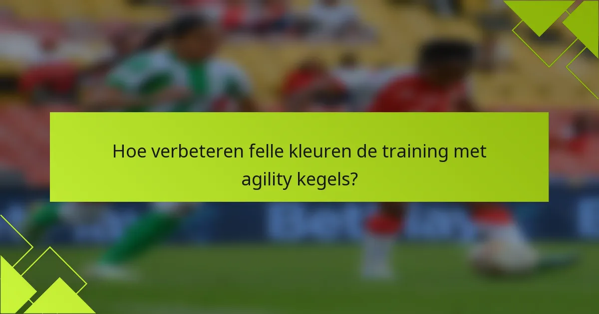 Hoe verbeteren felle kleuren de training met agility kegels?