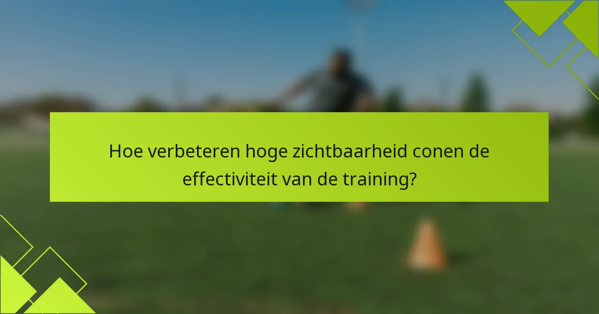 Hoe verbeteren hoge zichtbaarheid conen de effectiviteit van de training?