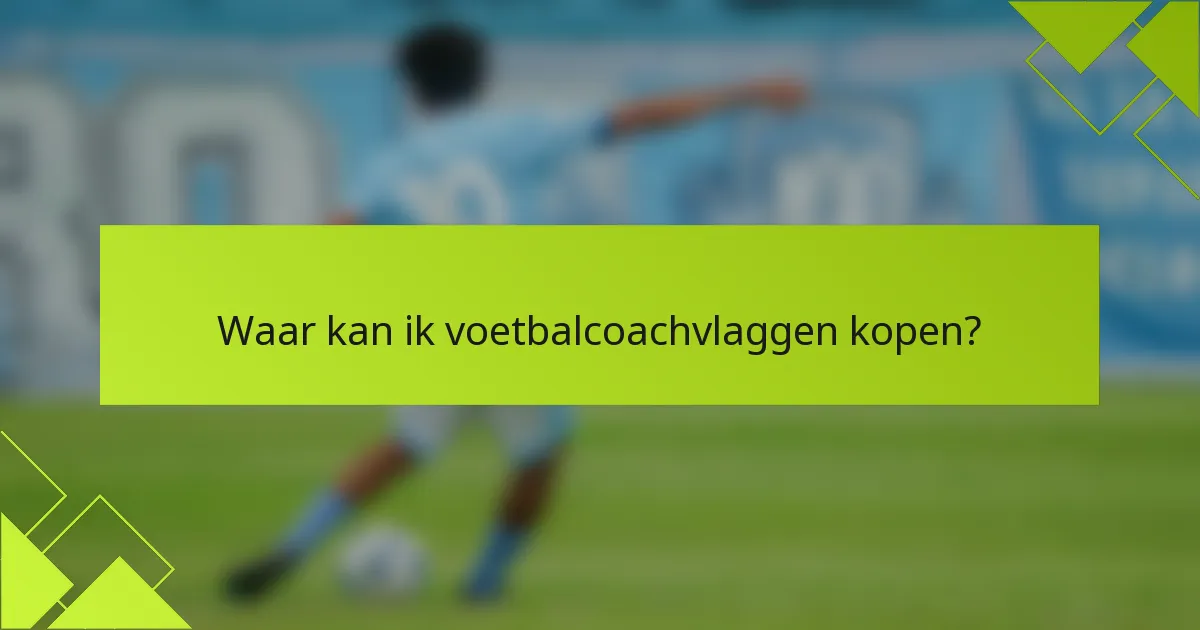 Waar kan ik voetbalcoachvlaggen kopen?