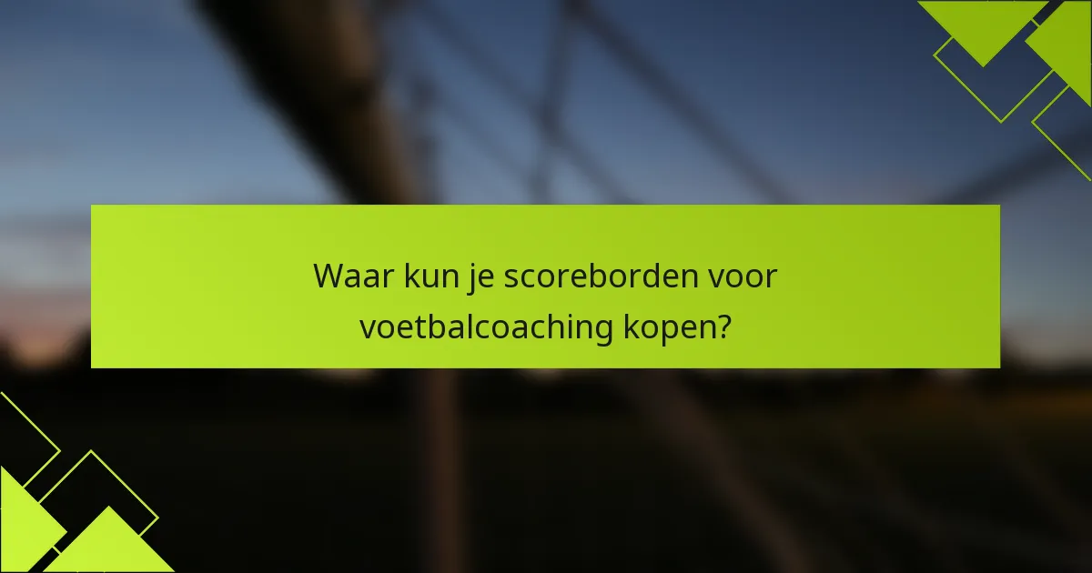 Waar kun je scoreborden voor voetbalcoaching kopen?