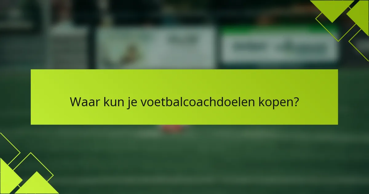 Waar kun je voetbalcoachdoelen kopen?