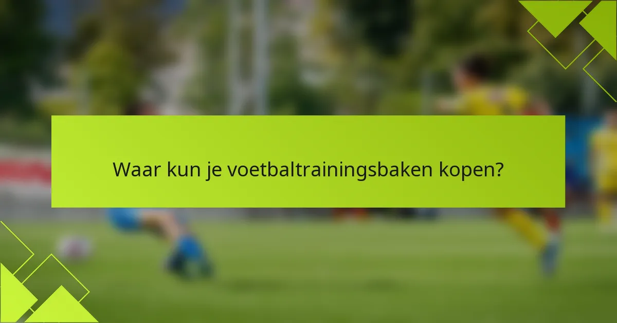 Waar kun je voetbaltrainingsbaken kopen?