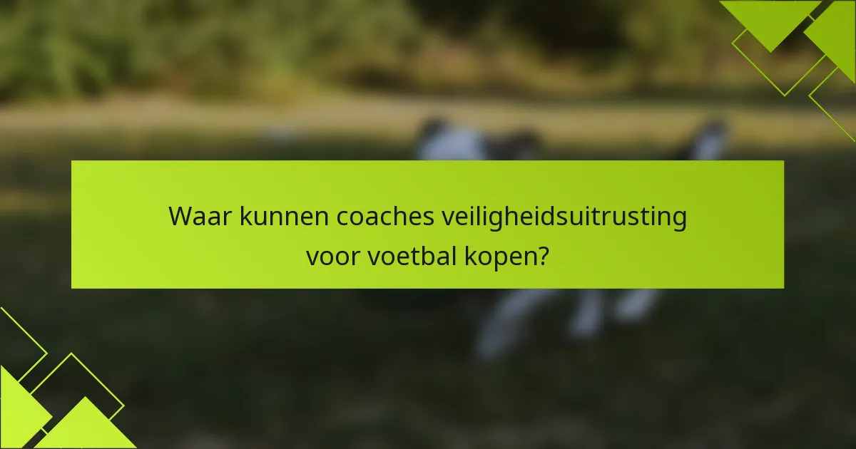 Waar kunnen coaches veiligheidsuitrusting voor voetbal kopen?