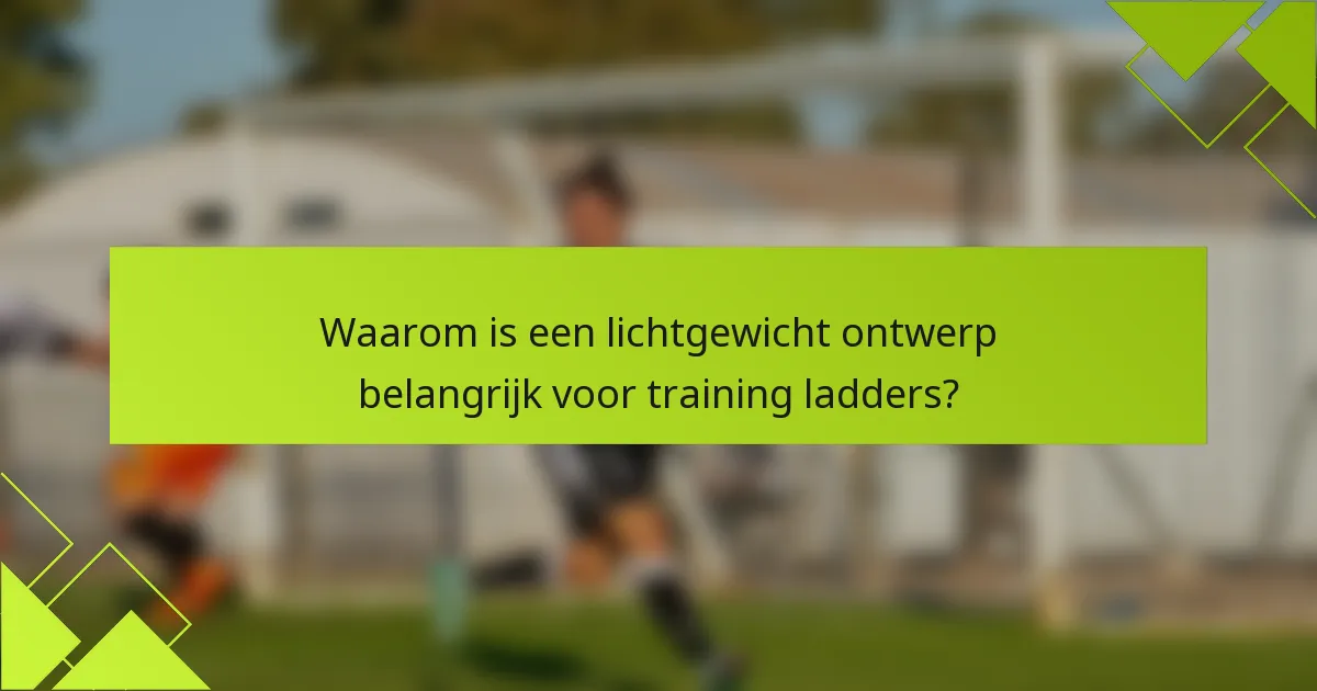 Waarom is een lichtgewicht ontwerp belangrijk voor training ladders?
