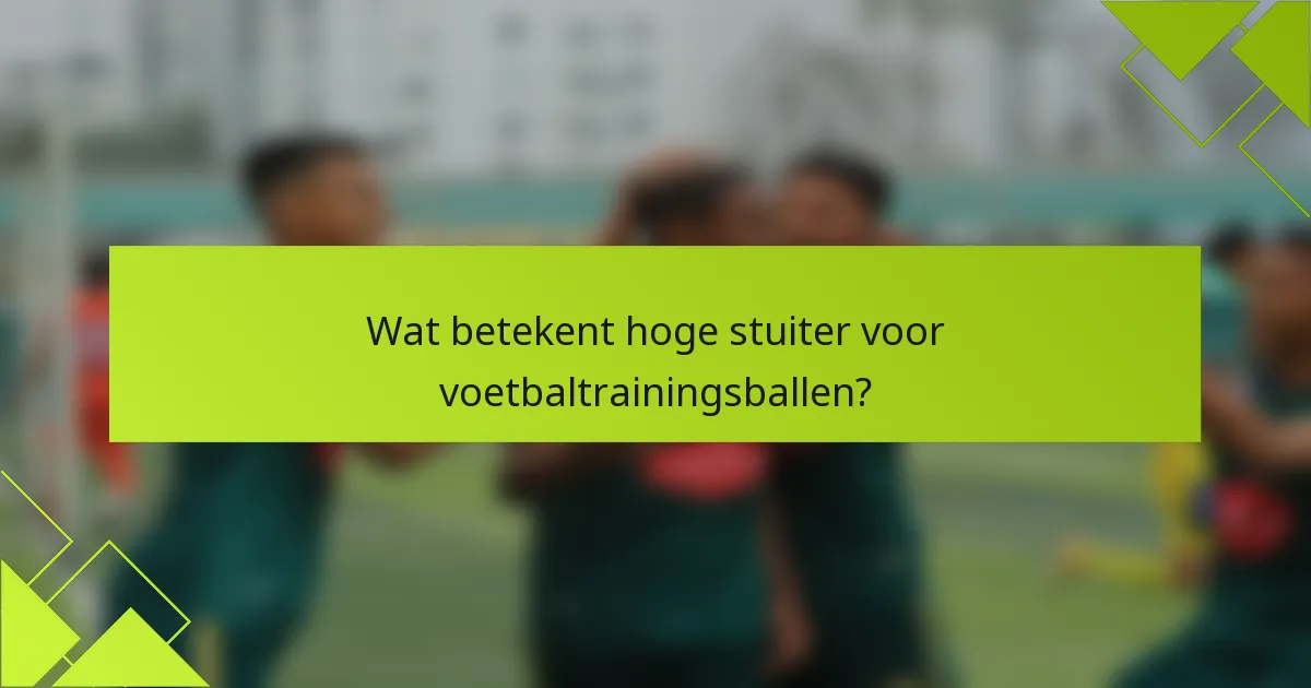 Wat betekent hoge stuiter voor voetbaltrainingsballen?