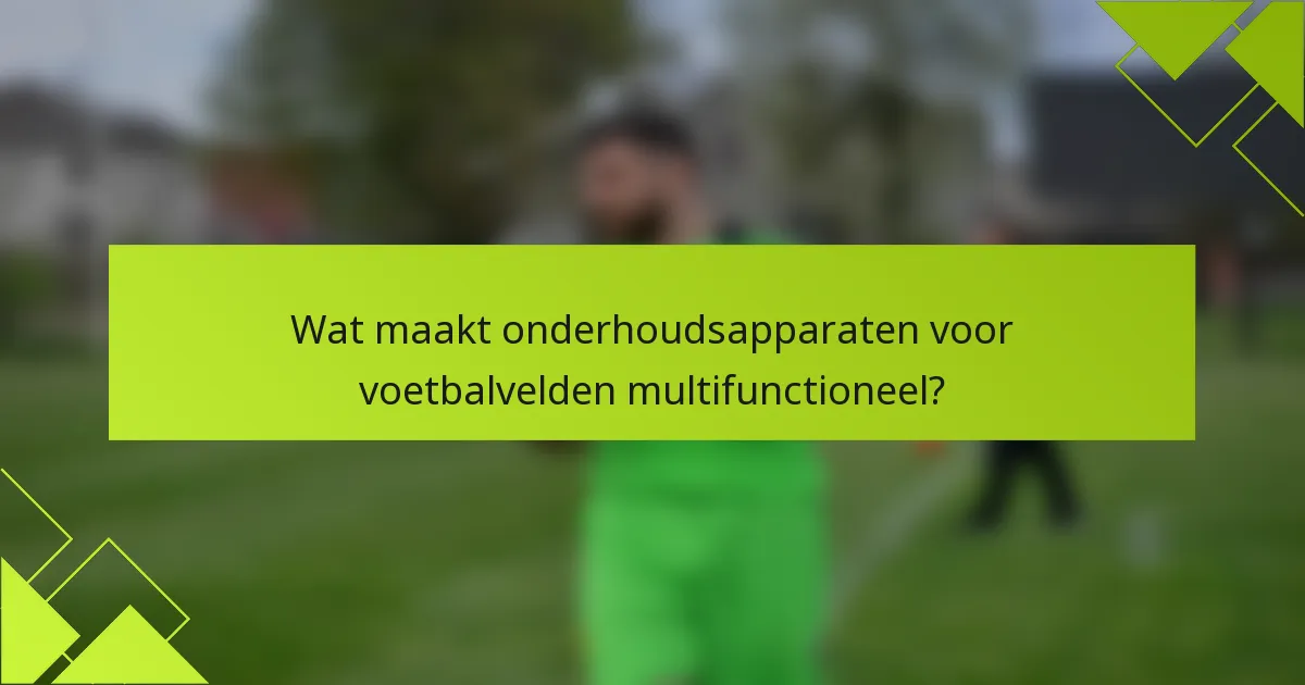 Wat maakt onderhoudsapparaten voor voetbalvelden multifunctioneel?