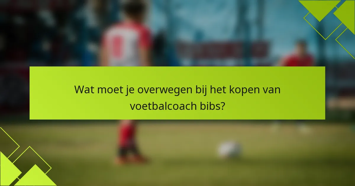 Wat moet je overwegen bij het kopen van voetbalcoach bibs?