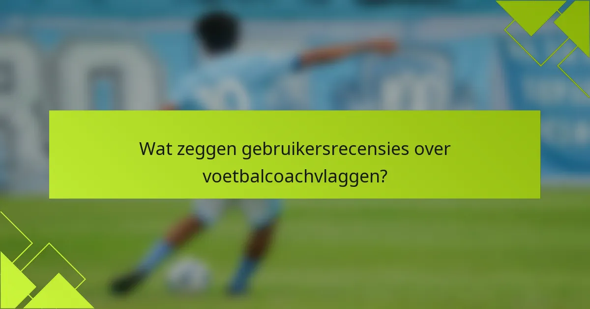 Wat zeggen gebruikersrecensies over voetbalcoachvlaggen?