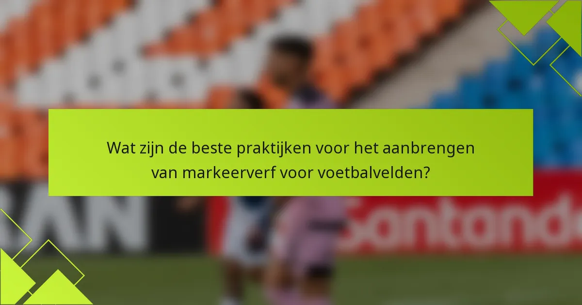 Wat zijn de beste praktijken voor het aanbrengen van markeerverf voor voetbalvelden?