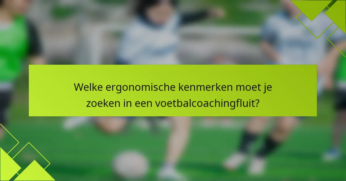 Welke ergonomische kenmerken moet je zoeken in een voetbalcoachingfluit?
