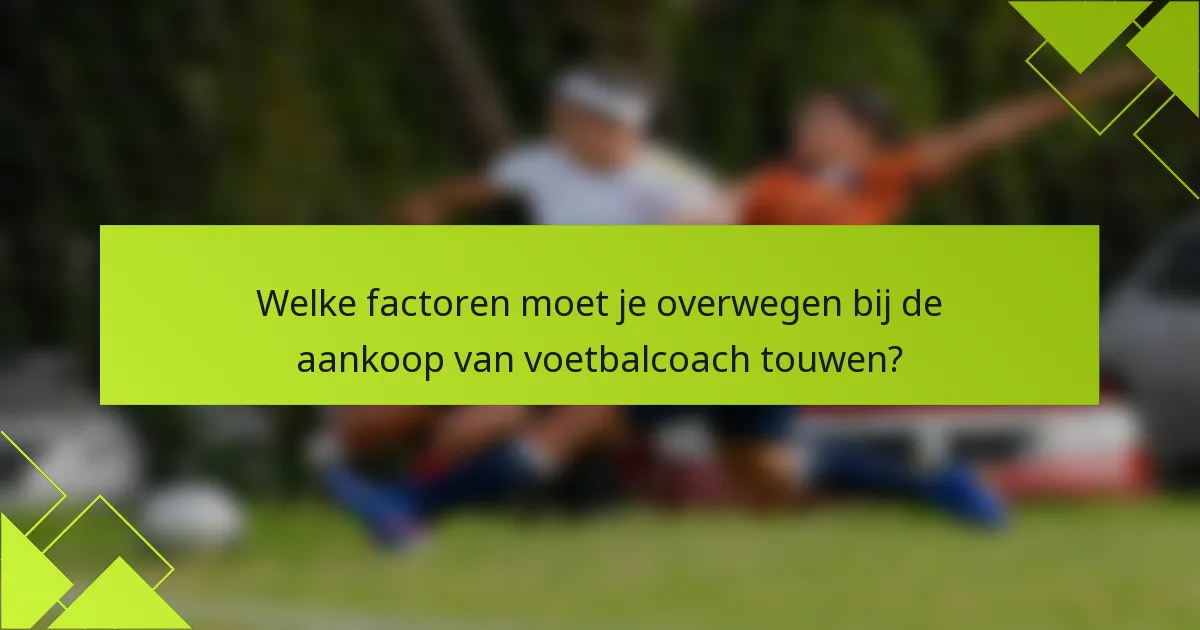 Welke factoren moet je overwegen bij de aankoop van voetbalcoach touwen?