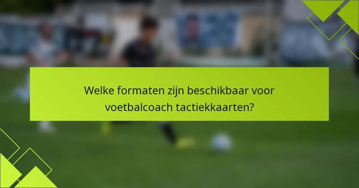 Welke formaten zijn beschikbaar voor voetbalcoach tactiekkaarten?