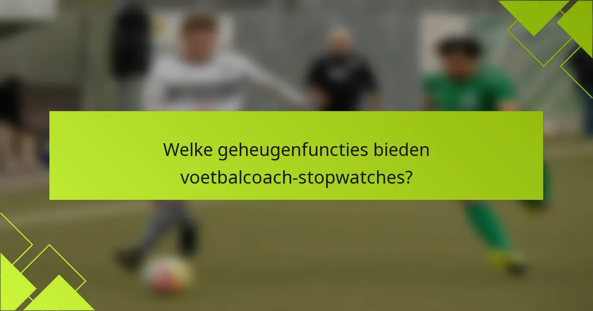 Welke geheugenfuncties bieden voetbalcoach-stopwatches?