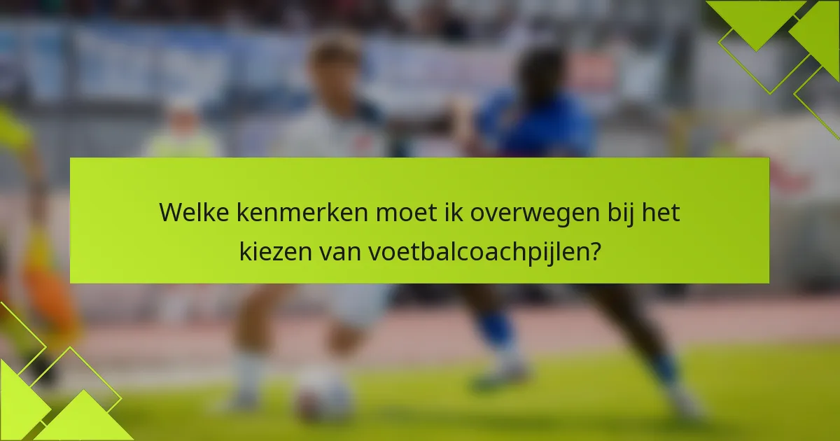 Welke kenmerken moet ik overwegen bij het kiezen van voetbalcoachpijlen?