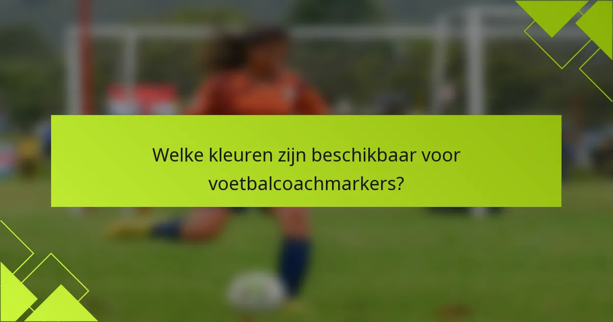 Welke kleuren zijn beschikbaar voor voetbalcoachmarkers?