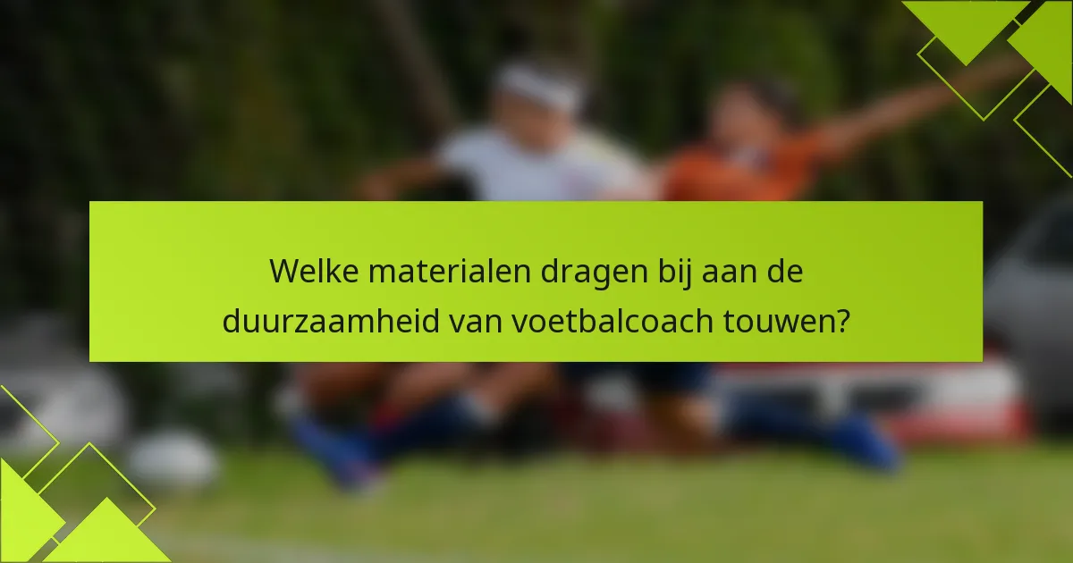 Welke materialen dragen bij aan de duurzaamheid van voetbalcoach touwen?