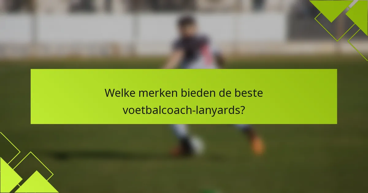Welke merken bieden de beste voetbalcoach-lanyards?
