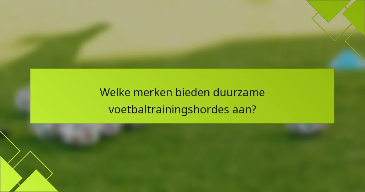 Welke merken bieden duurzame voetbaltrainingshordes aan?