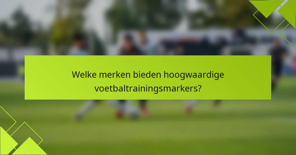 Welke merken bieden hoogwaardige voetbaltrainingsmarkers?