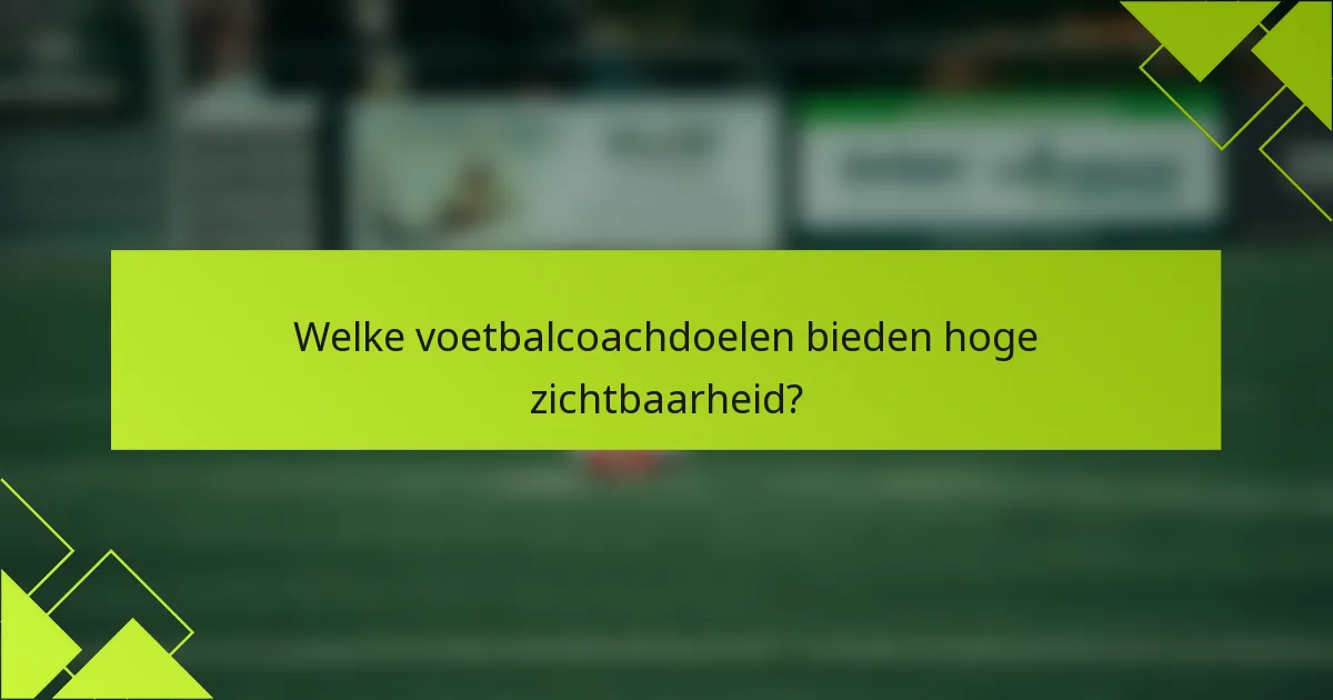 Welke voetbalcoachdoelen bieden hoge zichtbaarheid?