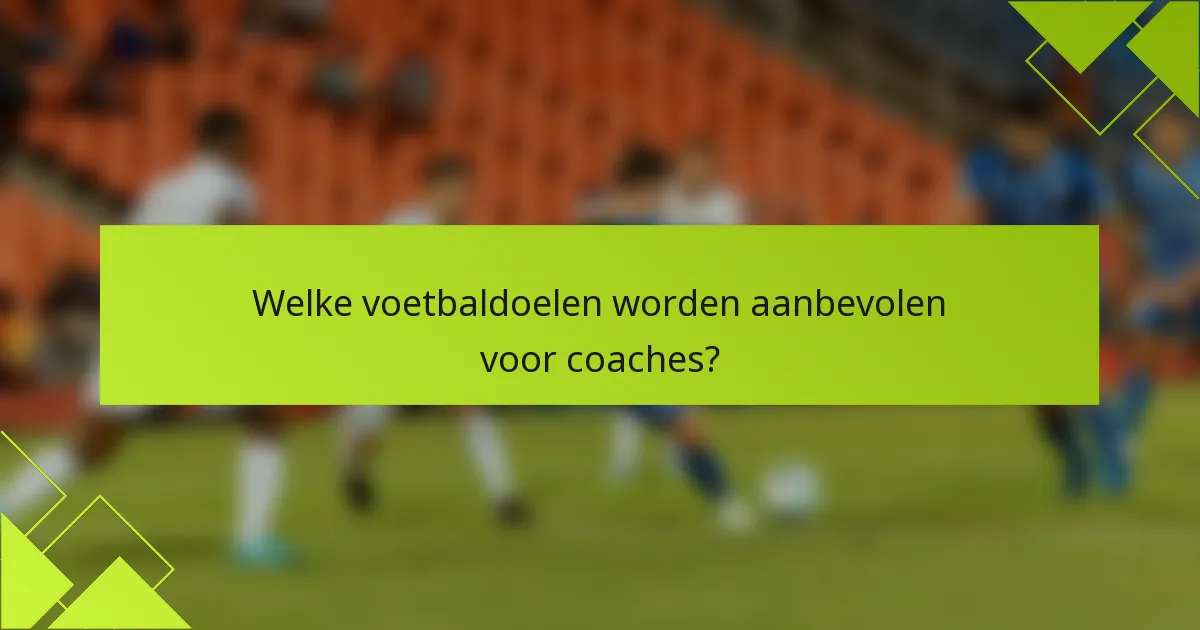Welke voetbaldoelen worden aanbevolen voor coaches?