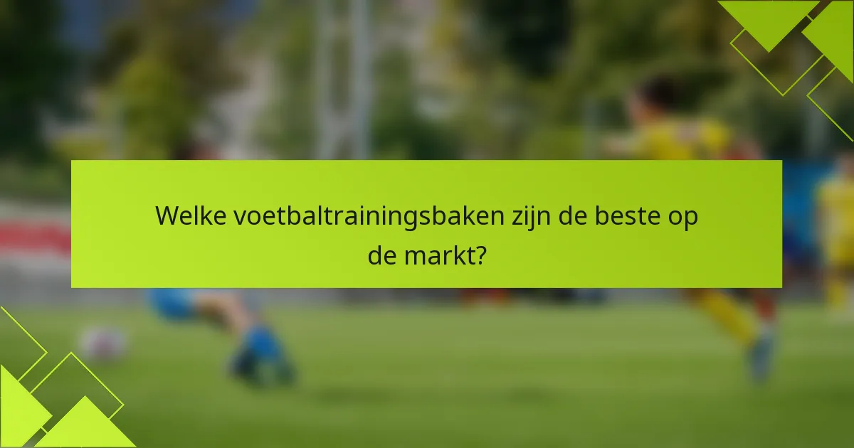 Welke voetbaltrainingsbaken zijn de beste op de markt?